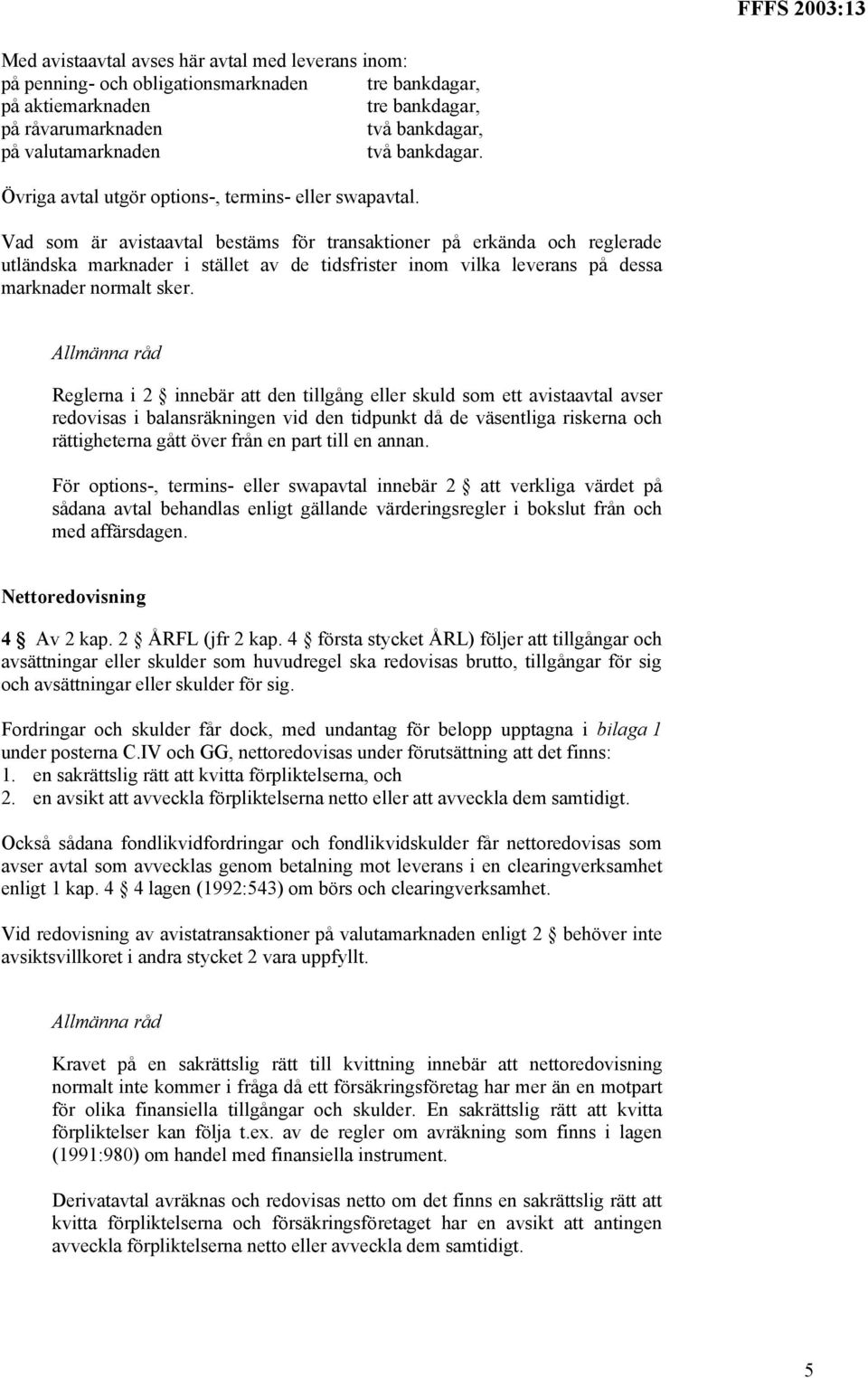 Vad som är avistaavtal bestäms för transaktioner på erkända och reglerade utländska marknader i stället av de tidsfrister inom vilka leverans på dessa marknader normalt sker.