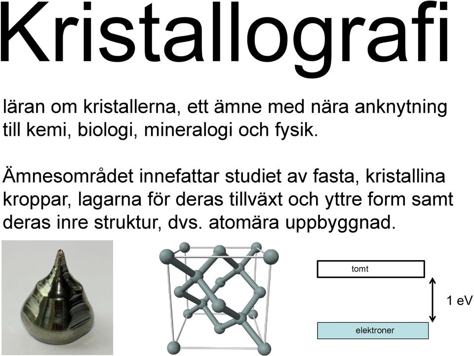 Ämnesområdet innefattar studiet av fasta, kristallina kroppar, lagarna