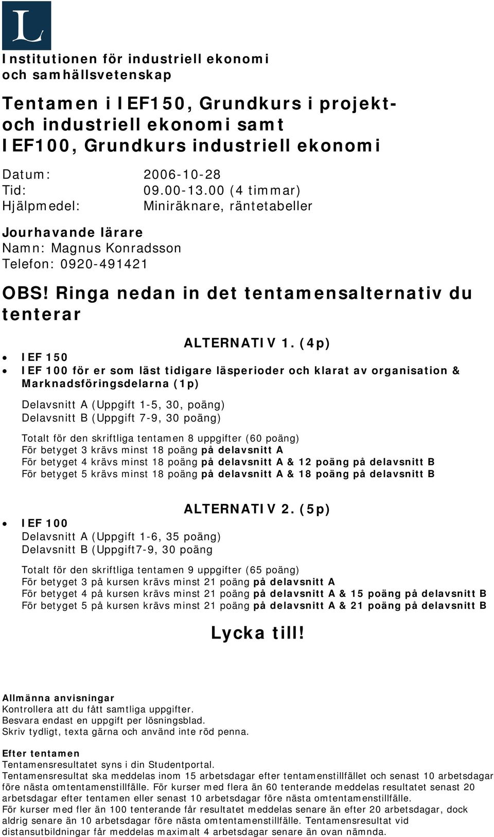 (4p) IEF 150 IEF 100 för er som läst tidigare läsperioder och klarat av organisation & Marknadsföringsdelarna (1p) Delavsnitt A (Uppgift 1-5, 30, poäng) Delavsnitt B (Uppgift 7-9, 30 poäng) Totalt