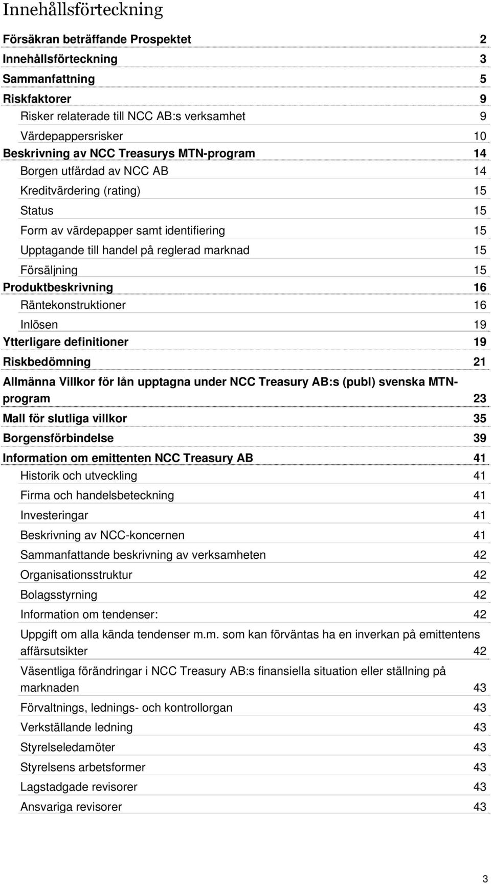 Produktbeskrivning 16 Räntekonstruktioner 16 Inlösen 19 Ytterligare definitioner 19 Riskbedömning 21 Allmänna Villkor för lån upptagna under NCC Treasury AB:s (publ) svenska MTNprogram 23 Mall för