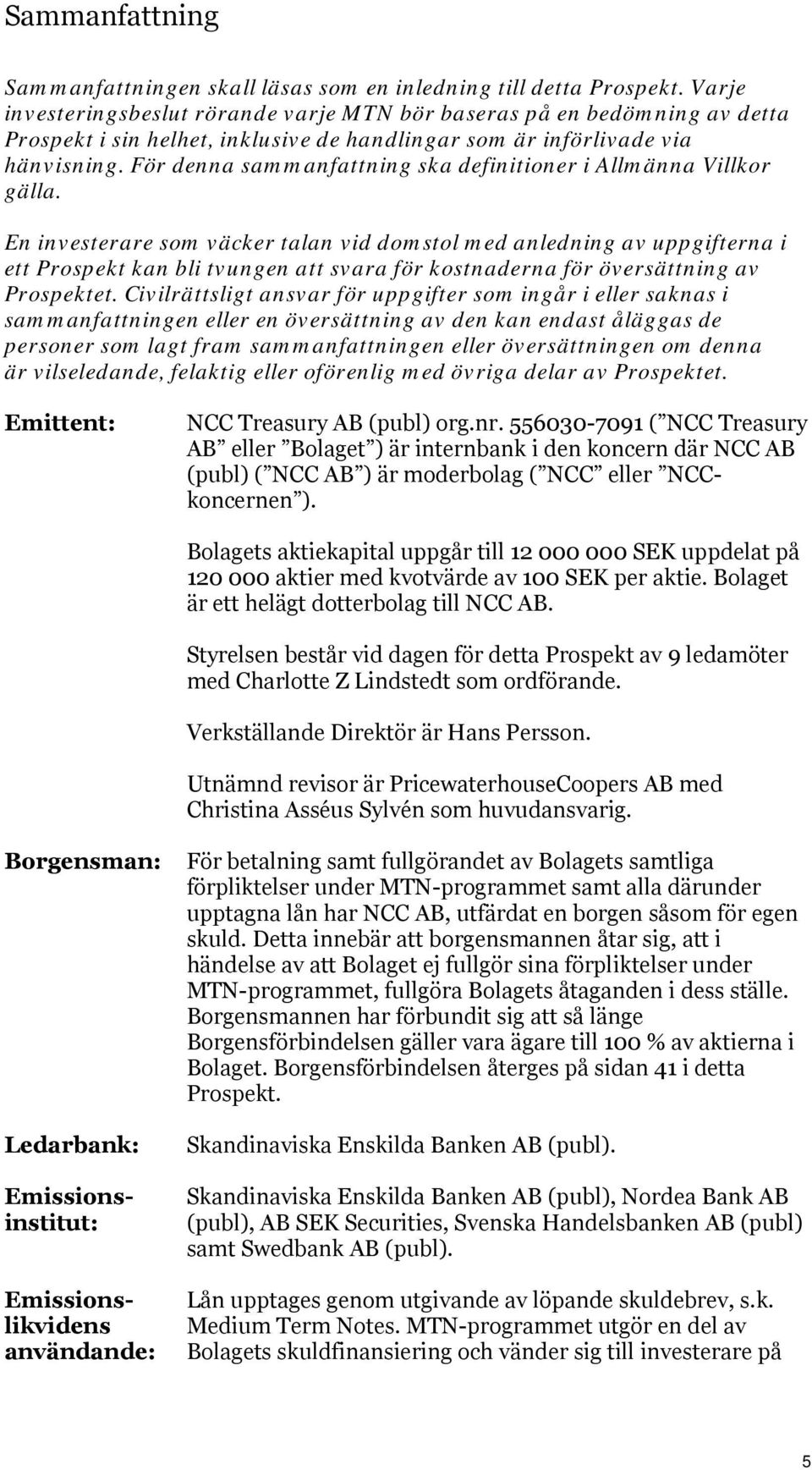 För denna sammanfattning ska definitioner i Allmänna Villkor gälla.