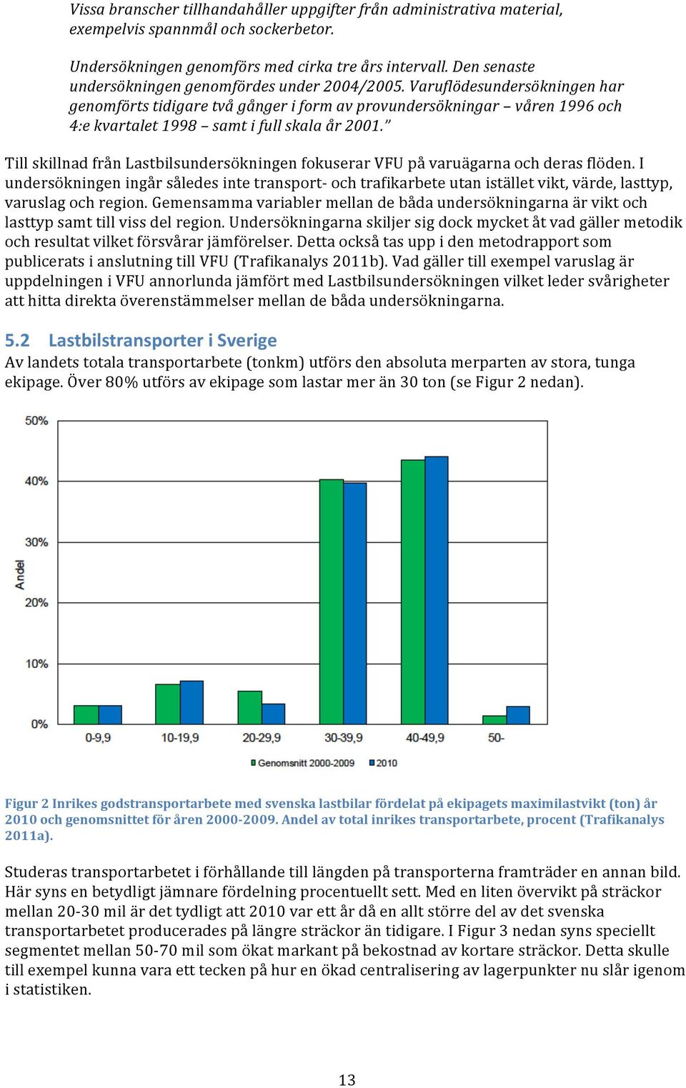 Varuflödesundersökningen har genomförts tidigare två gånger i form av provundersökningar våren 1996 och 4:e kvartalet 1998 samt i full skala år 2001.