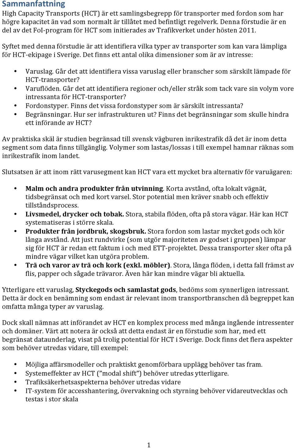 Syftet med denna förstudie är att identifiera vilka typer av transporter som kan vara lämpliga för HCT- ekipage i Sverige. Det finns ett antal olika dimensioner som är av intresse: Varuslag.