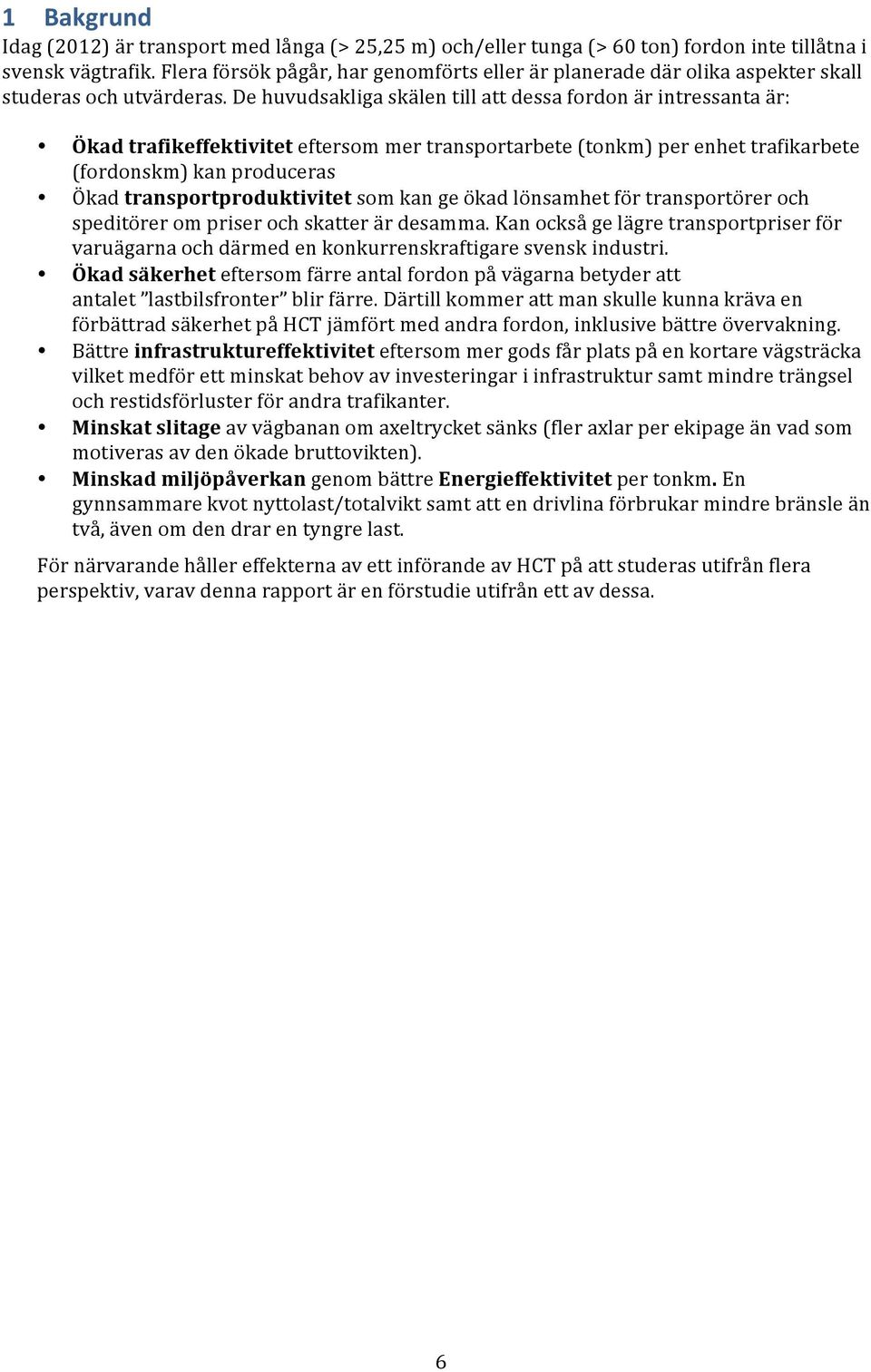 De huvudsakliga skälen till att dessa fordon är intressanta är: Ökad trafikeffektivitet eftersom mer transportarbete (tonkm) per enhet trafikarbete (fordonskm) kan produceras Ökad