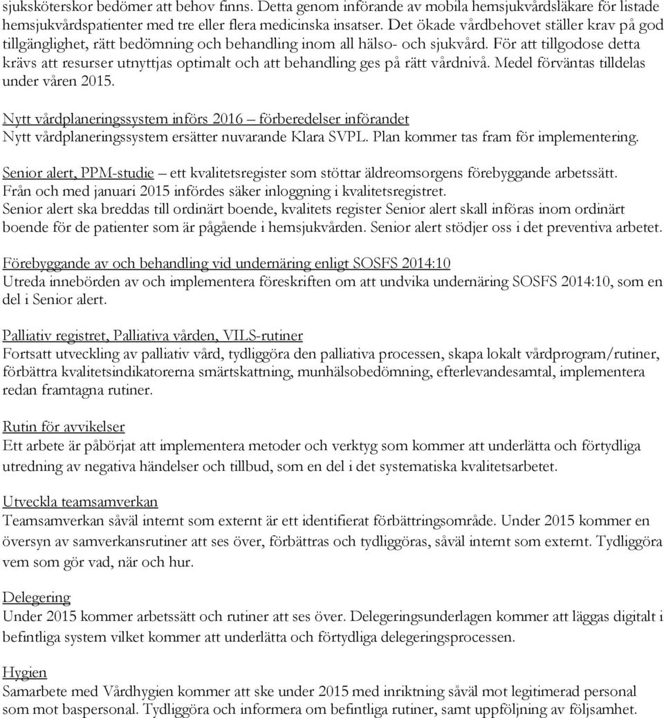 För att tillgodose detta krävs att resurser utnyttjas optimalt och att behandling ges på rätt vårdnivå. Medel förväntas tilldelas under våren 2015.