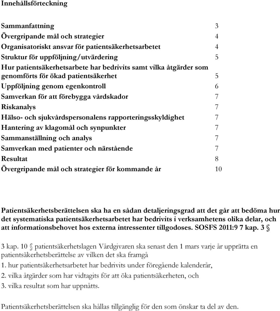 rapporteringsskyldighet 7 Hantering av klagomål och synpunkter 7 Sammanställning och analys 7 Samverkan med patienter och närstående 7 Resultat 8 Övergripande mål och strategier för kommande år 10