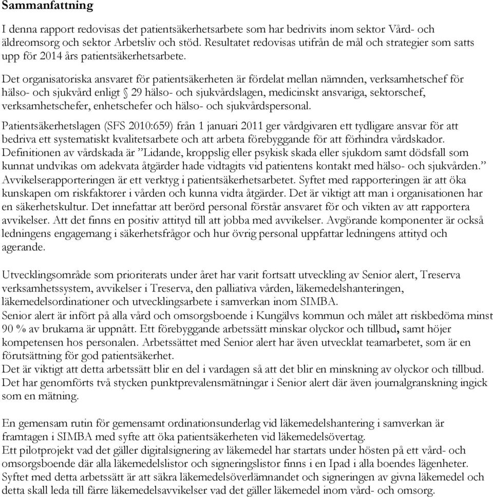 Det organisatoriska ansvaret för patientsäkerheten är fördelat mellan nämnden, verksamhetschef för hälso- och sjukvård enligt 29 hälso- och sjukvårdslagen, medicinskt ansvariga, sektorschef,