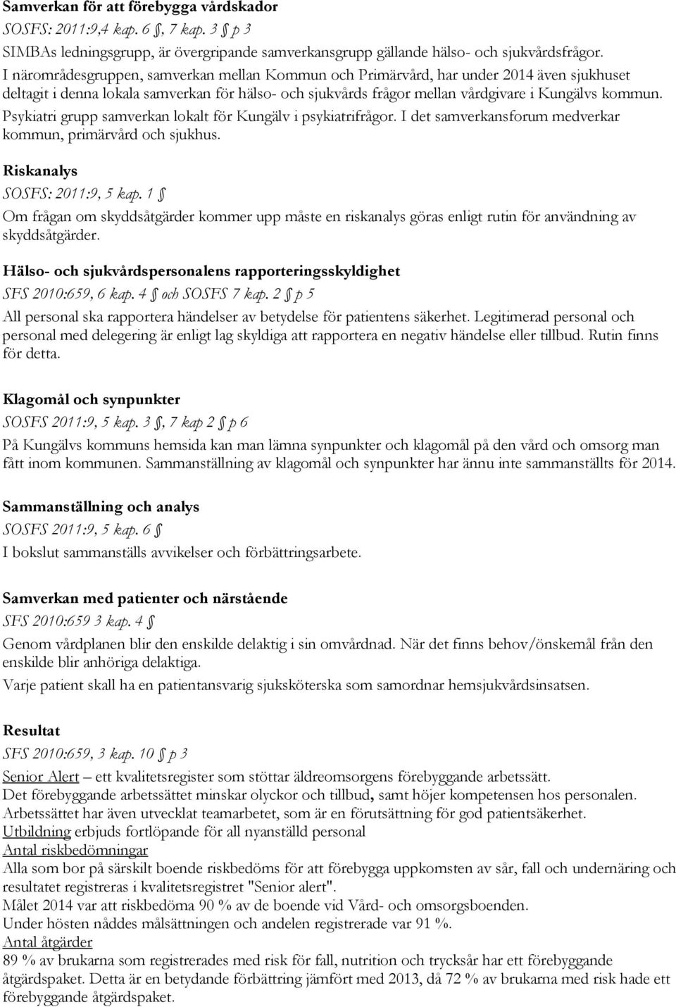 Psykiatri grupp samverkan lokalt för Kungälv i psykiatrifrågor. I det samverkansforum medverkar kommun, primärvård och sjukhus. Riskanalys SOSFS: 2011:9, 5 kap.