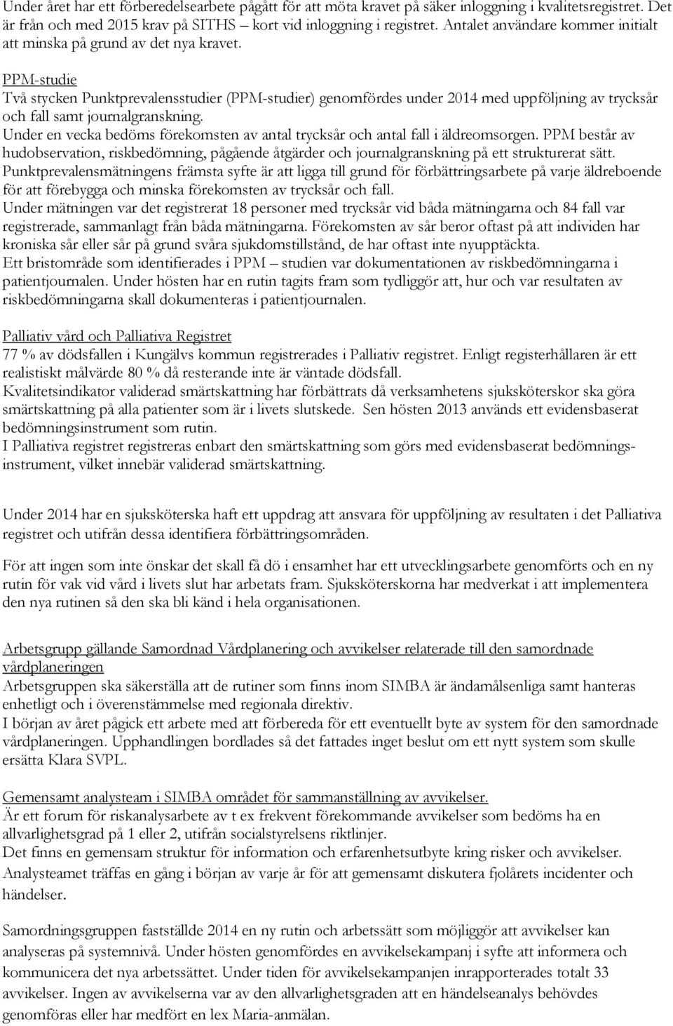 PPM-studie Två stycken Punktprevalensstudier (PPM-studier) genomfördes under 2014 med uppföljning av trycksår och fall samt journalgranskning.