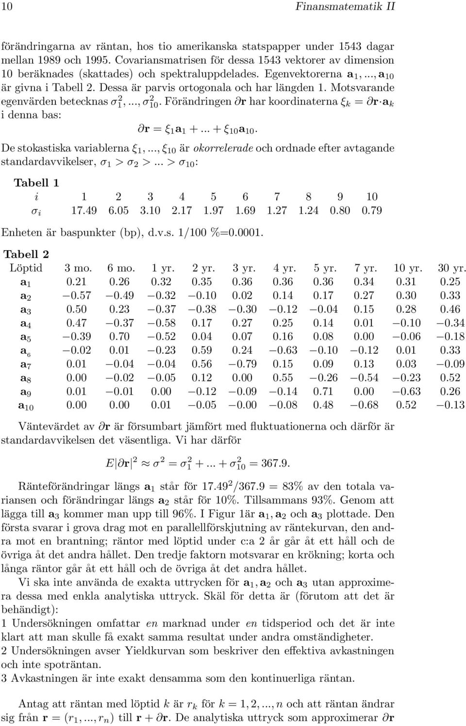 Motsvarande egenvärden betecknas σ 2 1,..., σ 2 10. Förändringen r har koordinaterna ξ k = r a k i denna bas: r = ξ 1 a 1 +... + ξ 10 a 10. De stokastiska variablerna ξ 1,.