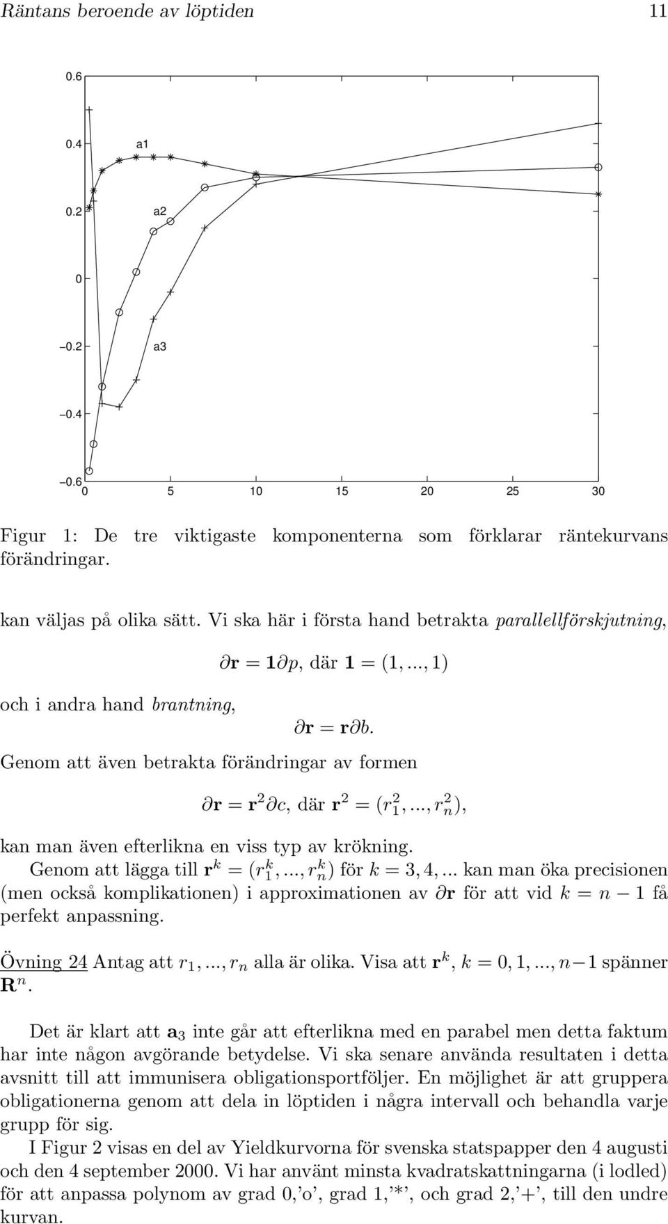 .., r 2 n), kan man även efterlikna en viss typ av krökning. Genom att lägga till r k = (r k 1,..., r k n) för k = 3, 4,.