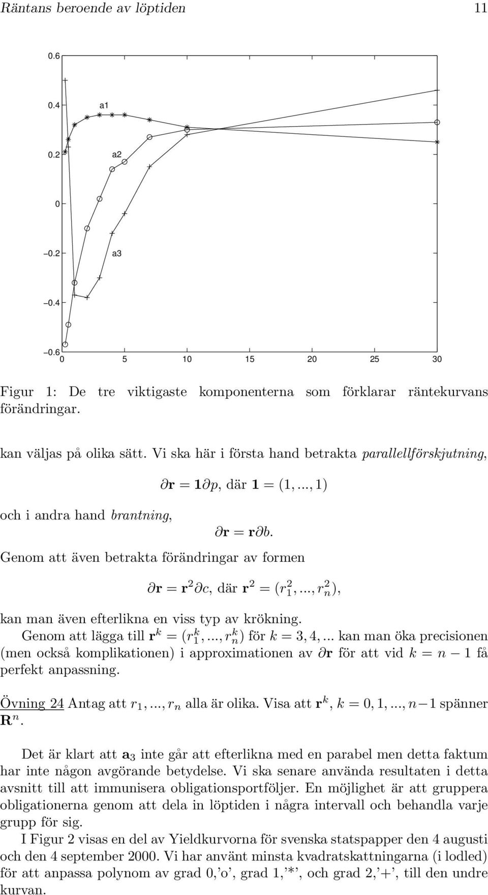 .., r 2 n), kan man även efterlikna en viss typ av krökning. Genom att lägga till r k = (r k 1,..., r k n) för k = 3, 4,.