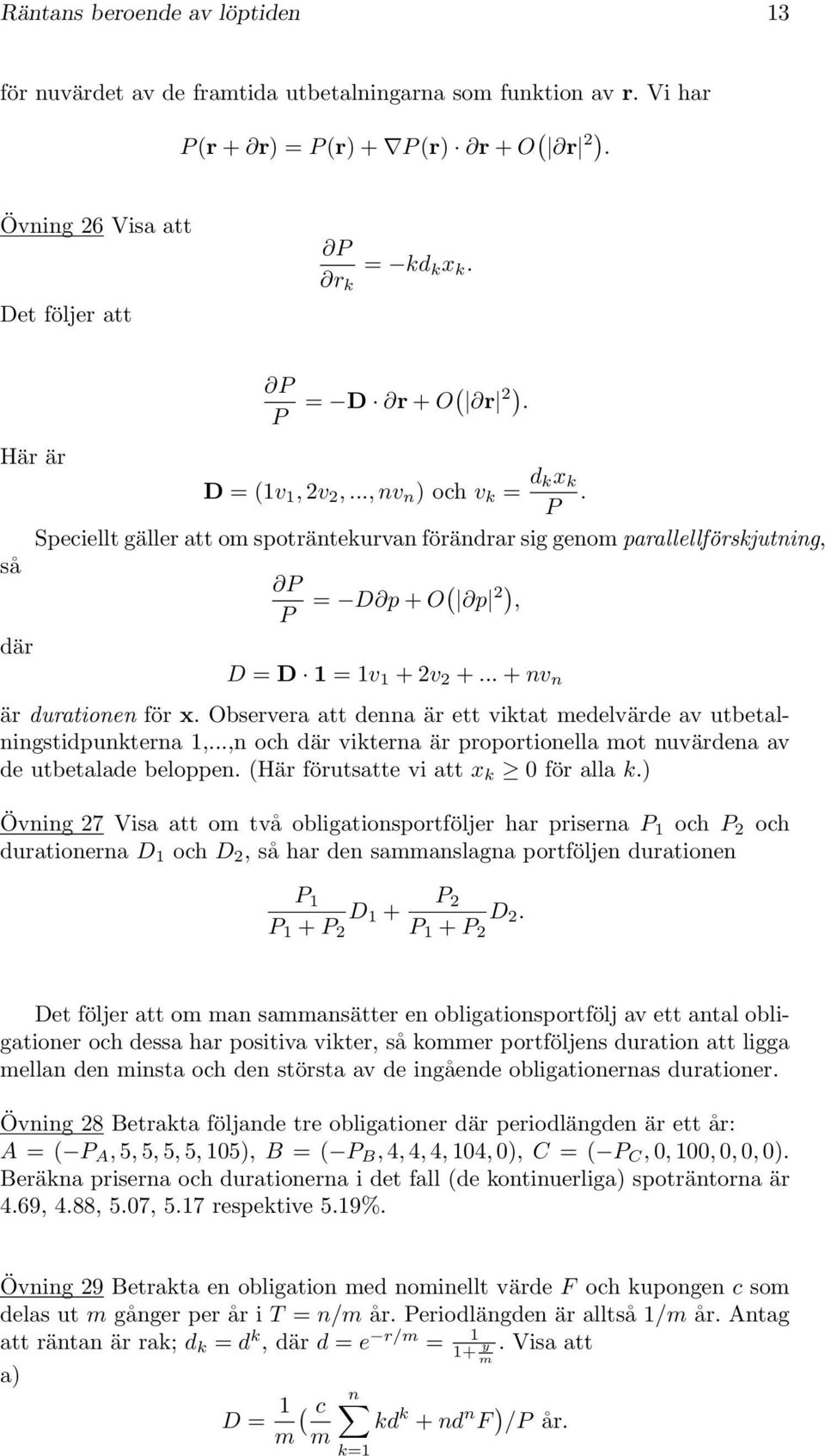 Speciellt gäller att om spoträntekurvan förändrar sig genom parallellförskjutning, P P = D p + O( p 2), D = D 1 = 1v 1 + 2v 2 +... + nv n är durationen för x.