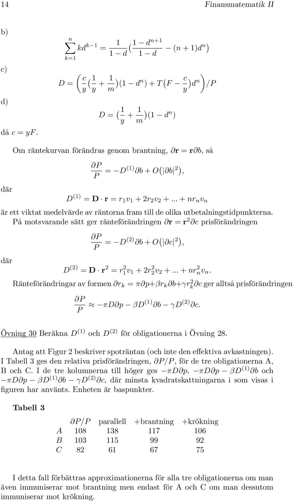 + O ( b 2), D (1) = D r = r 1 v 1 + 2r 2 v 2 +... + nr n v n är ett viktat medelvärde av räntorna fram till de olika utbetalningstidpunkterna.