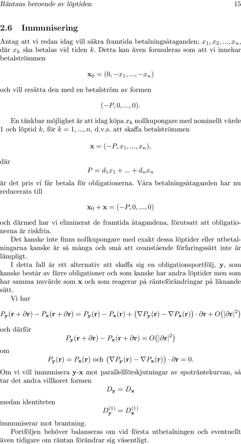 En tänkbar möjlighet är att idag köpa x k nollkupongare med nominellt värde 1 och löptid k, för k = 1,..., n, d.v.s. att skaffa betalströmmen där x = ( P, x 1,..., x n ), P = d 1 x 1 +.