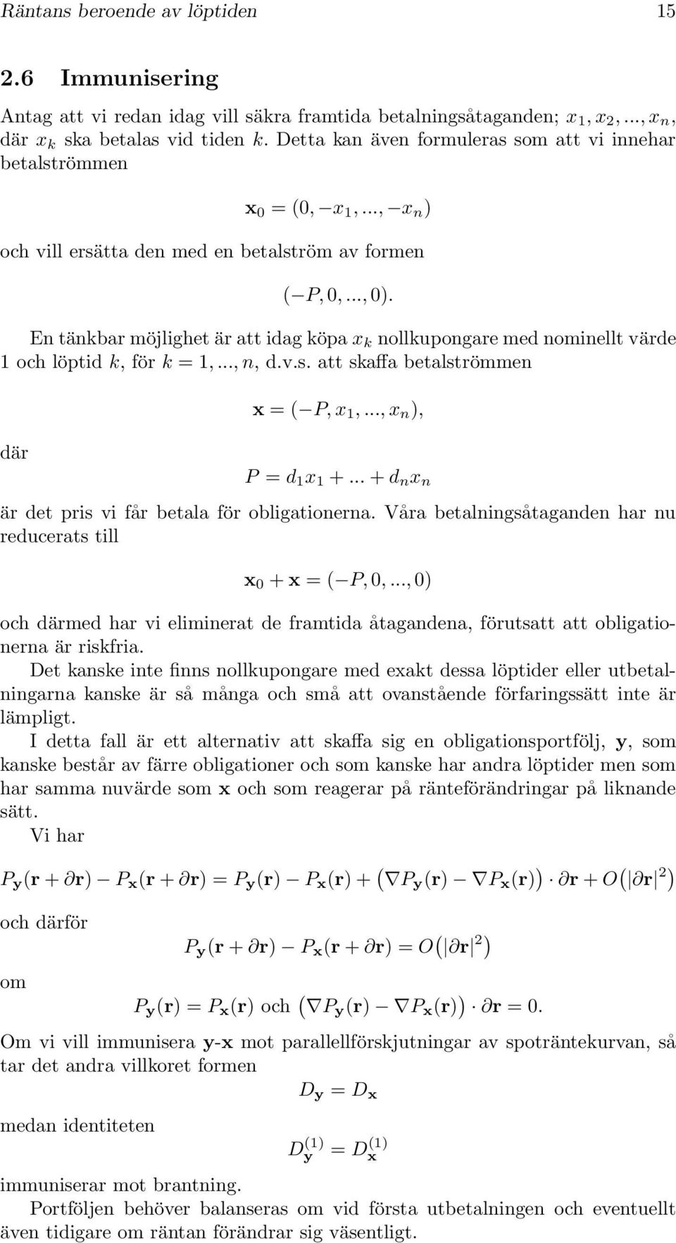 En tänkbar möjlighet är att idag köpa x k nollkupongare med nominellt värde 1 och löptid k, för k = 1,..., n, d.v.s. att skaffa betalströmmen där x = ( P, x 1,..., x n ), P = d 1 x 1 +.