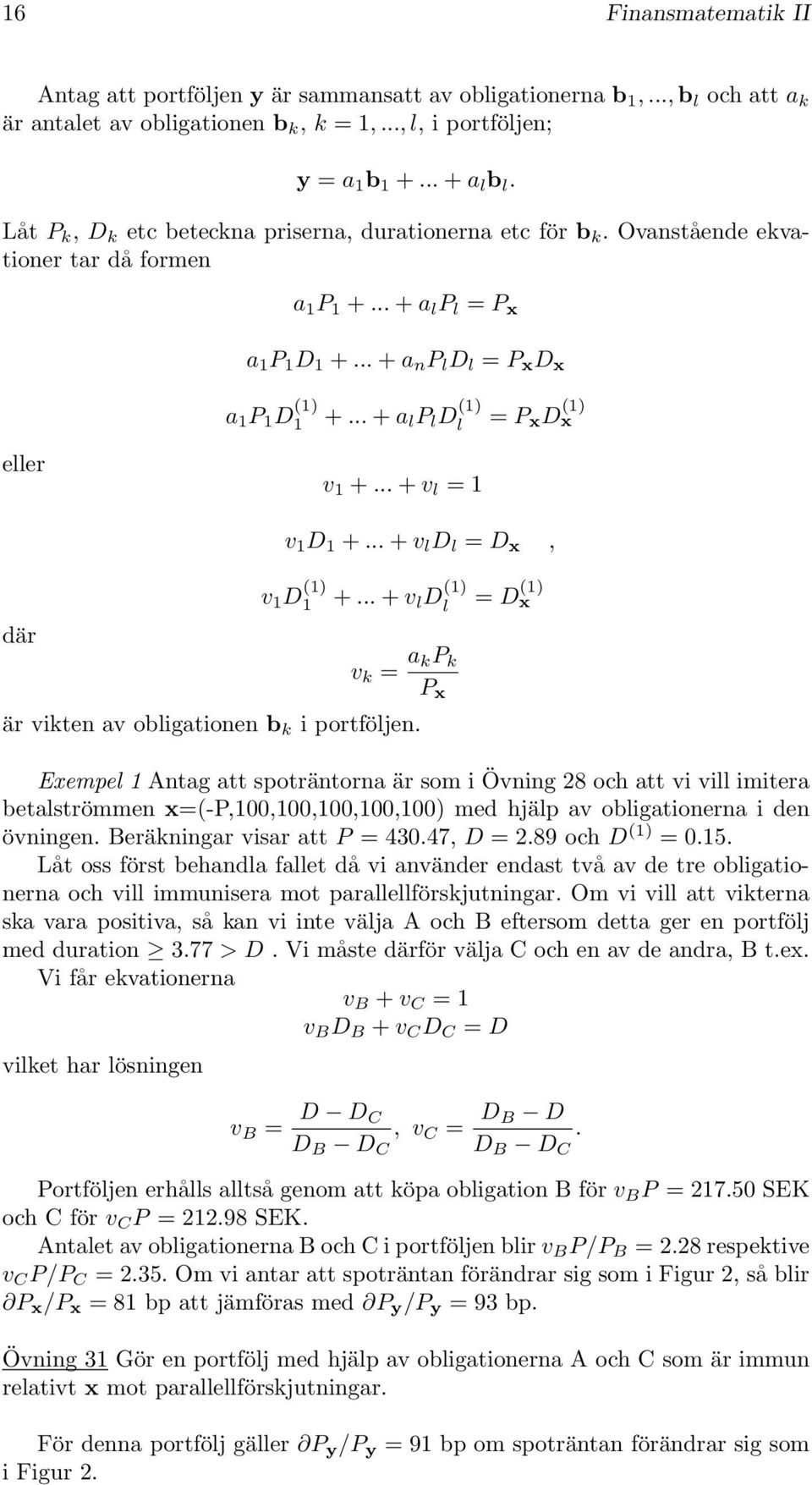 .. + a l P l D (1) l = P x D x (1) eller v 1 +... + v l = 1 v 1 D 1 +... + v l D l = D x, där v 1 D (1) 1 +... + v l D (1) l = D x (1) v k = a kp k P x är vikten av obligationen b k i portföljen.