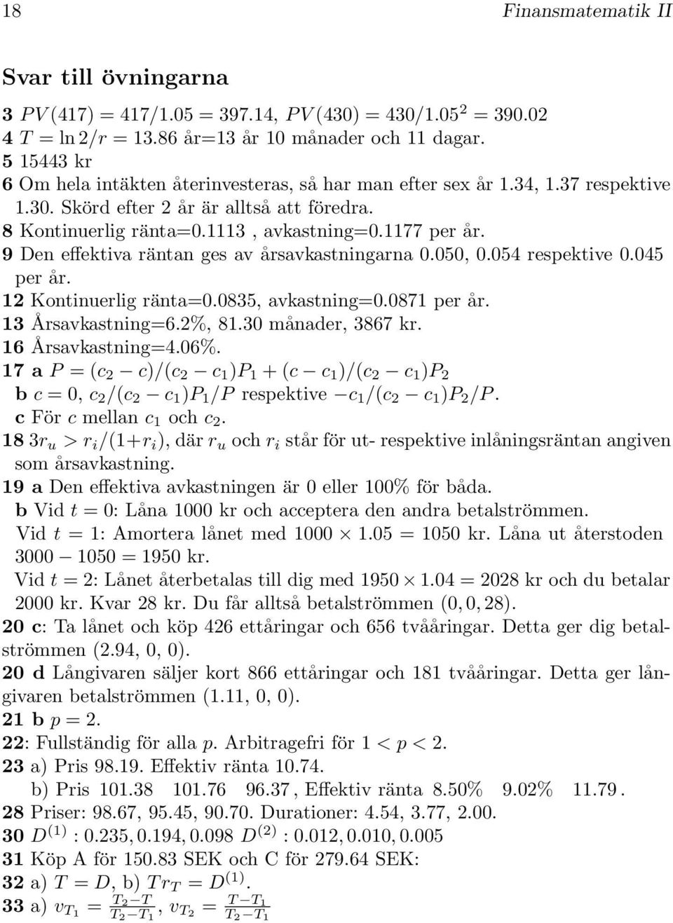 9 Den effektiva räntan ges av årsavkastningarna 0.050, 0.054 respektive 0.045 per år. 12 Kontinuerlig ränta=0.0835, avkastning=0.0871 per år. 13 Årsavkastning=6.2%, 81.30 månader, 3867 kr.