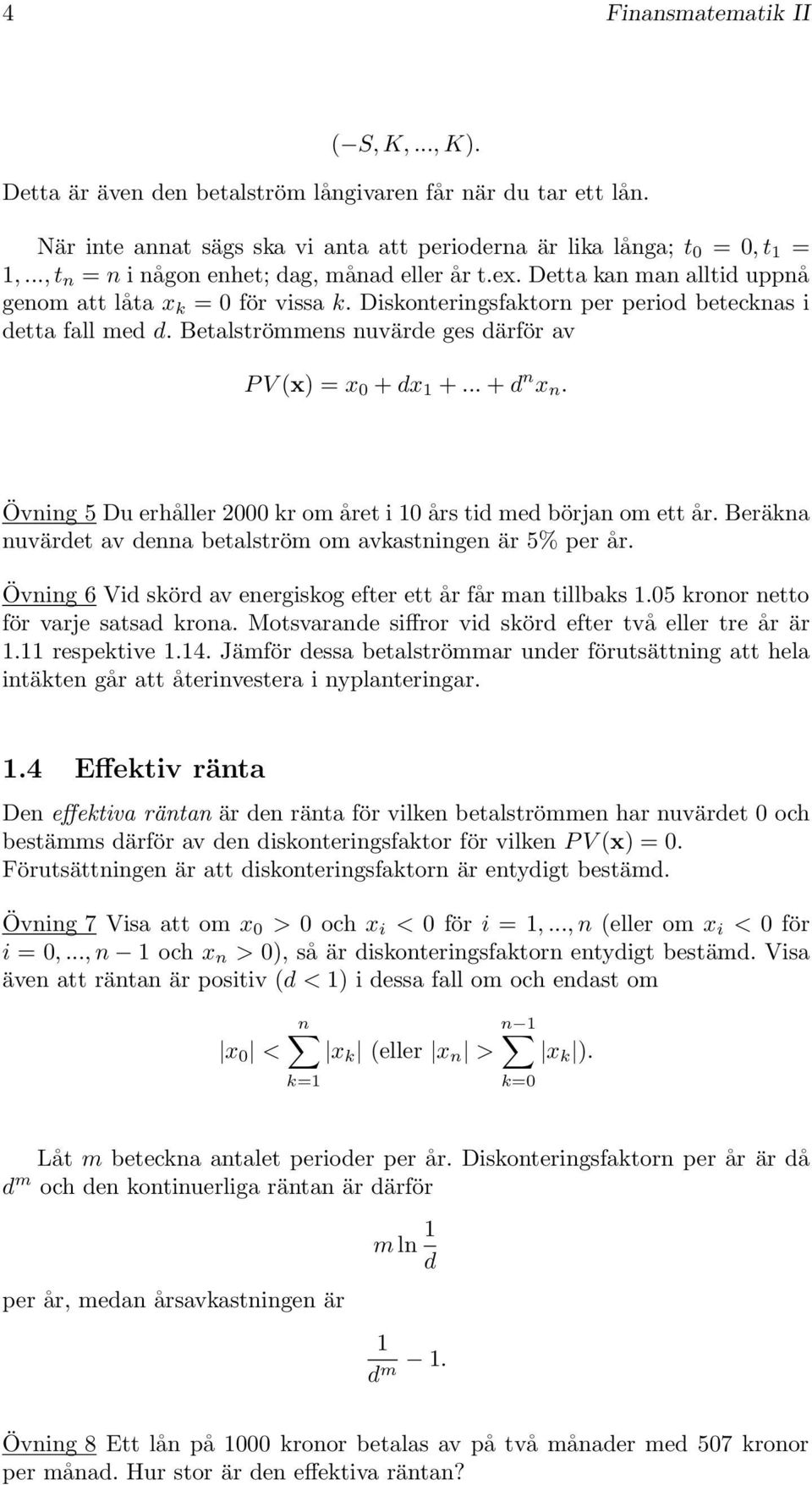 Betalströmmens nuvärde ges därför av P V (x) = x 0 + dx 1 +... + d n x n. Övning 5 Du erhåller 2000 kr om året i 10 års tid med början om ett år.