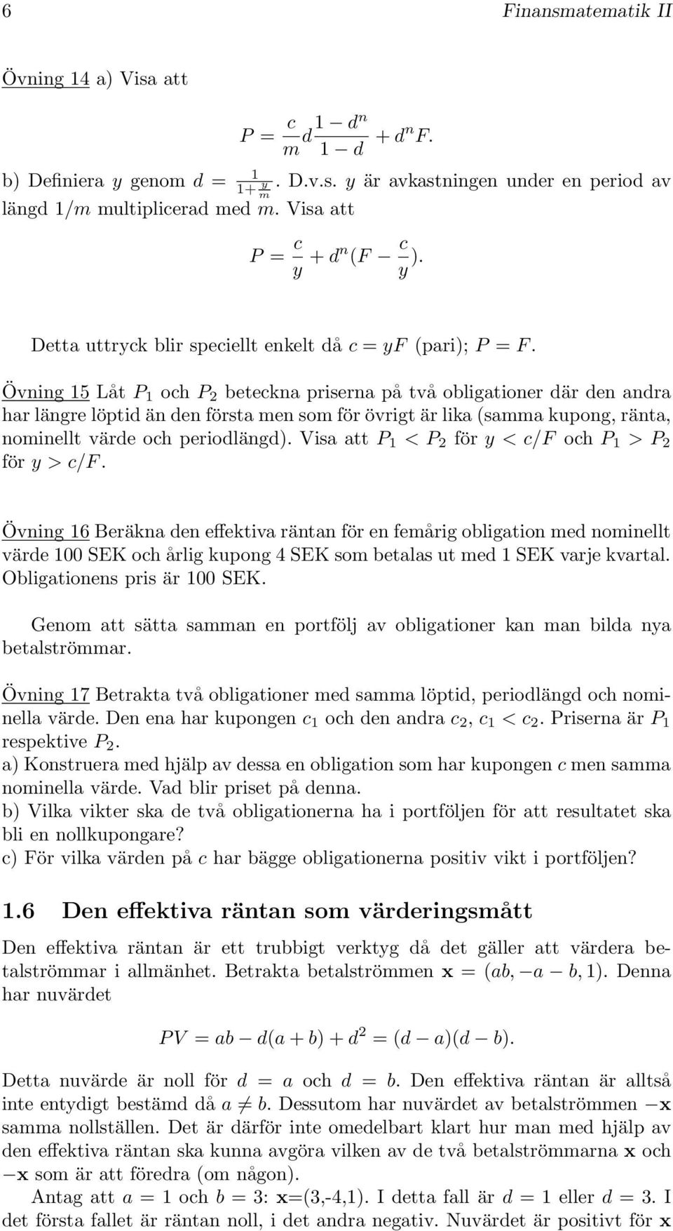 Övning 15 Låt P 1 och P 2 beteckna priserna på två obligationer där den andra har längre löptid än den första men som för övrigt är lika (samma kupong, ränta, nominellt värde och periodlängd).