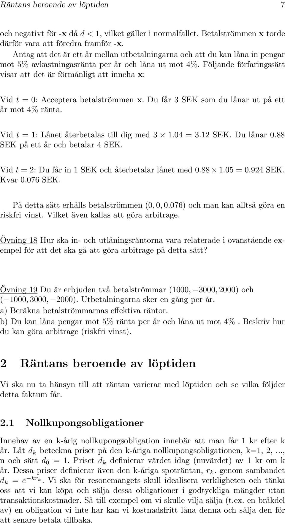 Följande förfaringssätt visar att det är förmånligt att inneha x: Vid t = 0: Acceptera betalströmmen x. Du får 3 SEK som du lånar ut på ett år mot 4% ränta.