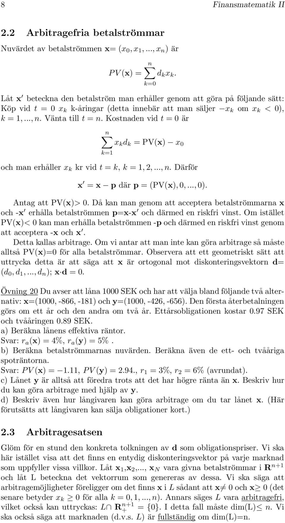 Kostnaden vid t = 0 är k=0 n x k d k = PV(x) x 0 k=1 och man erhåller x k kr vid t = k, k = 1, 2,..., n. Därför x = x p där p = (PV(x), 0,..., 0). Antag att PV(x)> 0.