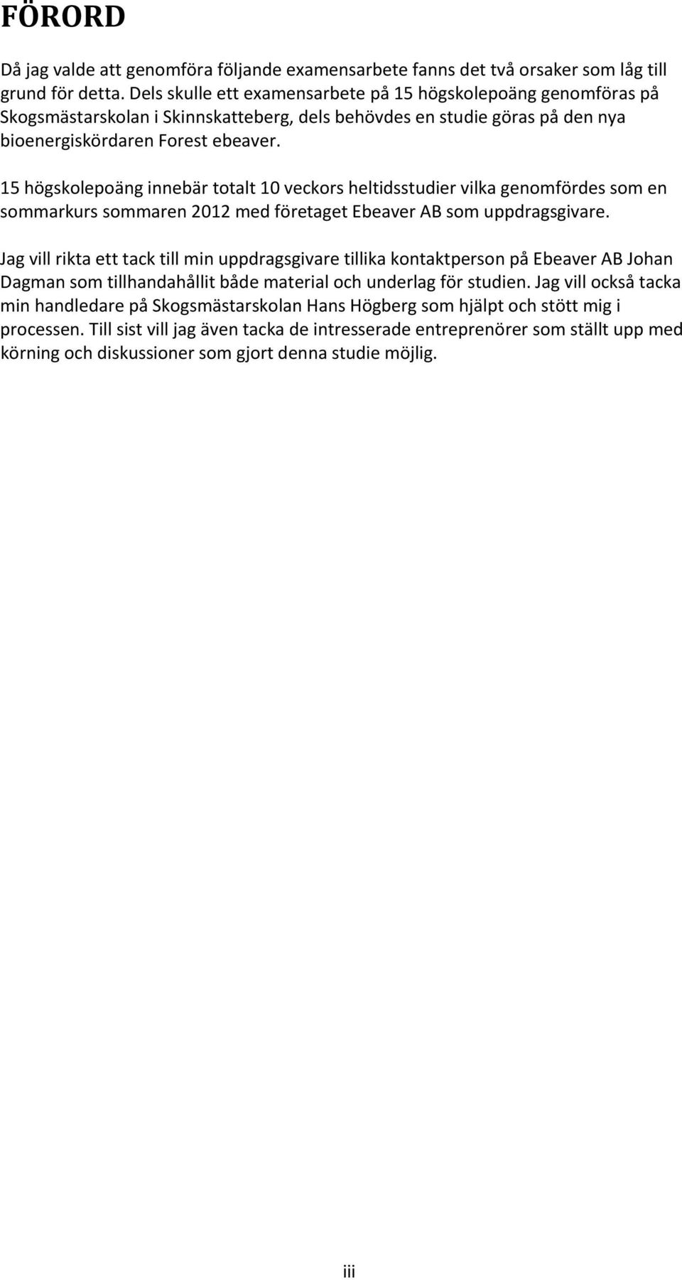 15 högskolepoäng innebär totalt 10 veckors heltidsstudier vilka genomfördes som en sommarkurs sommaren 2012 med företaget Ebeaver AB som uppdragsgivare.