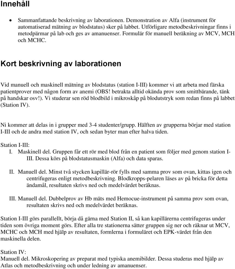 Kort beskrivning av laborationen Vid manuell och maskinell mätning av blodstatus (station I-III) kommer vi att arbeta med färska patientprover med någon form av anemi (OBS!