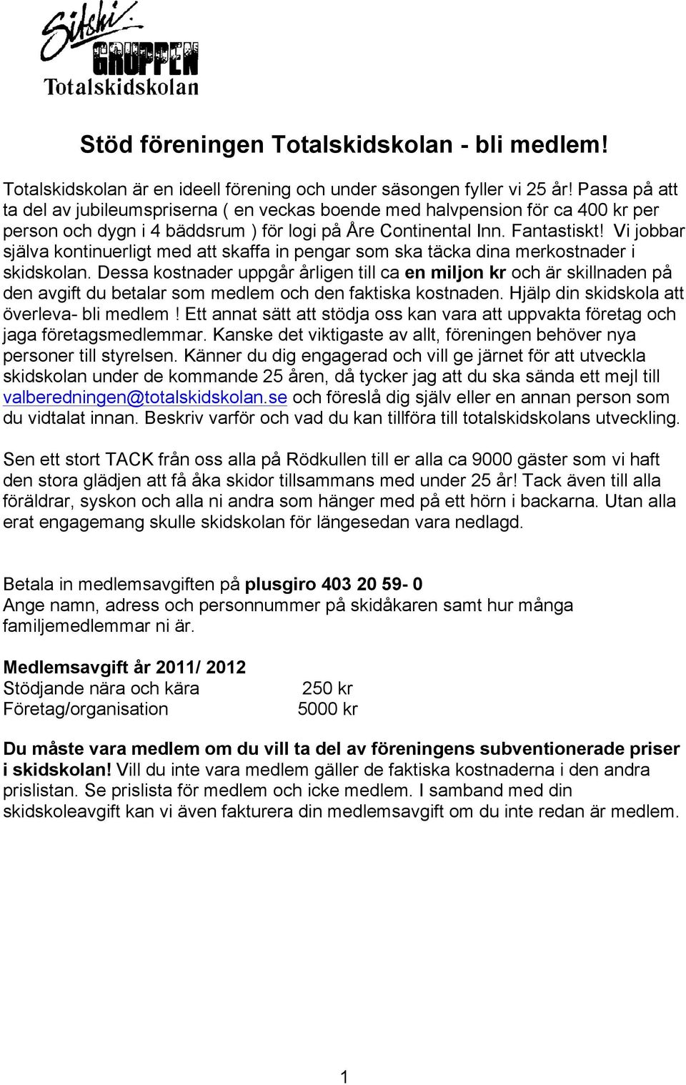 Vi jobbar själva kontinuerligt med att skaffa in pengar som ska täcka dina merkostnader i skidskolan.
