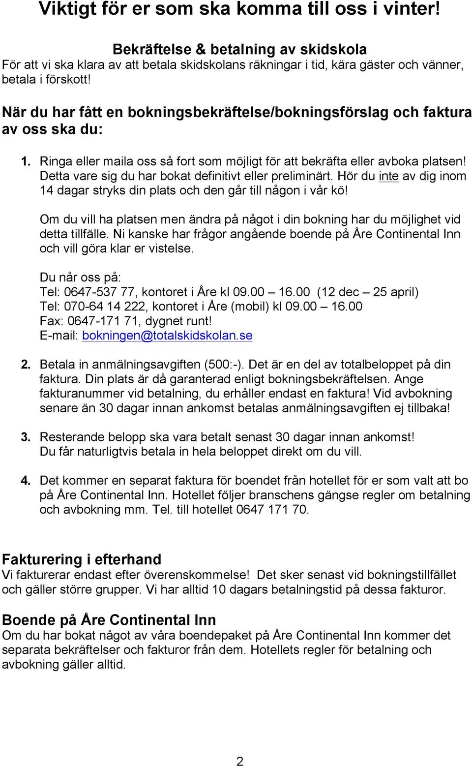 Detta vare sig du har bokat definitivt eller preliminärt. Hör du inte av dig inom 14 dagar stryks din plats och den går till någon i vår kö!