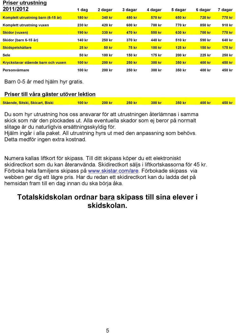 50 kr 75 kr 100 kr 125 kr 150 kr 175 kr Sele 50 kr 100 kr 150 kr 175 kr 200 kr 225 kr 250 kr Kryckstavar stående barn och vuxen 100 kr 200 kr 250 kr 300 kr 350 kr 400 kr 450 kr Personvärmare 100 kr