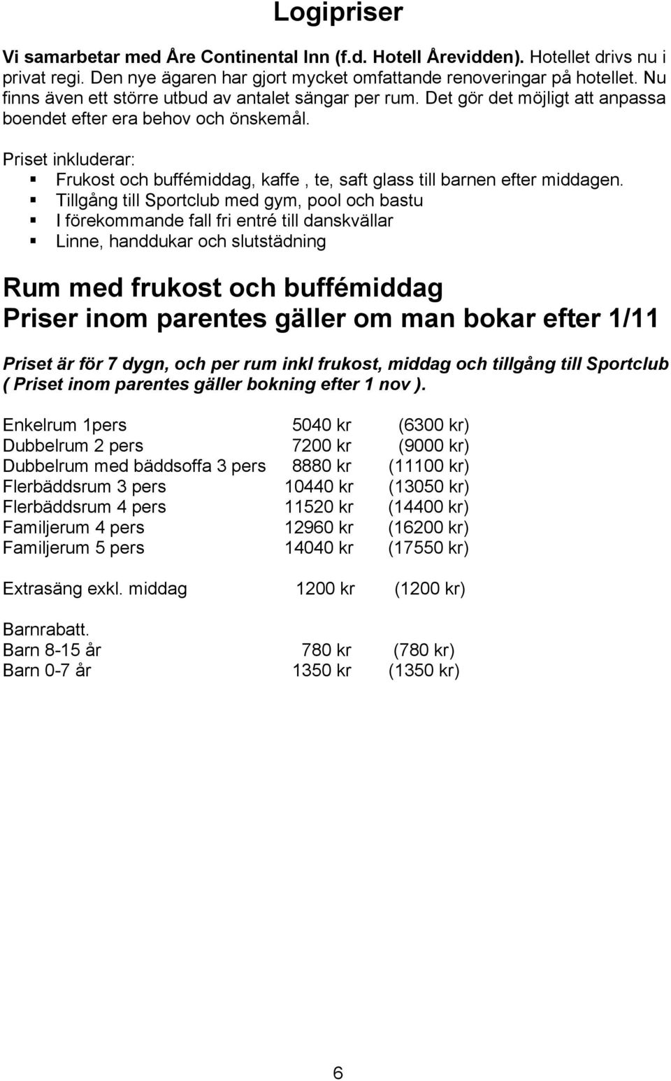 Priset inkluderar: Frukost och buffémiddag, kaffe, te, saft glass till barnen efter middagen.