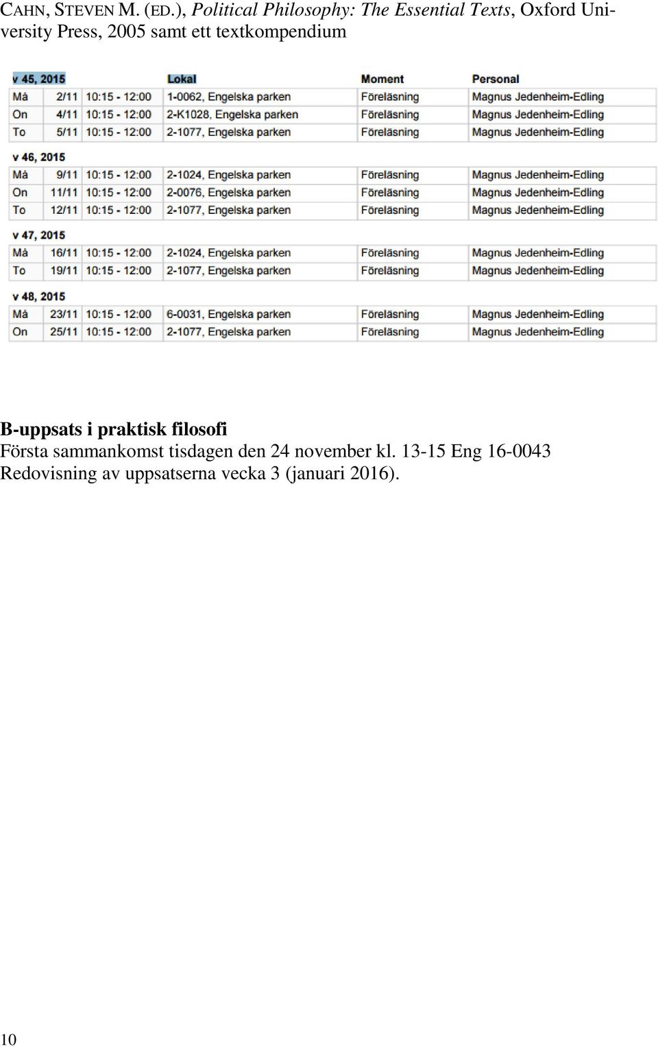 Press, 2005 samt ett textkompendium B-uppsats i praktisk filosofi