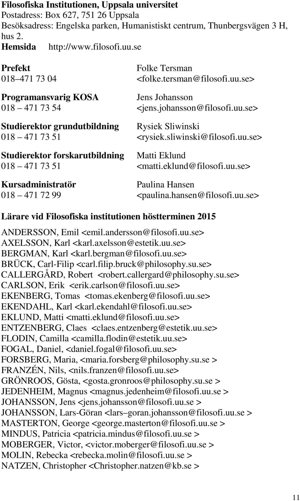 sliwinski@filosofi.uu.se> Studierektor forskarutbildning Matti Eklund 018 471 73 51 <matti.eklund@filosofi.uu.se> Kursadministratör Paulina Hansen 018 471 72 99 <paulina.hansen@filosofi.uu.se> Lärare vid Filosofiska institutionen höstterminen 2015 ANDERSSON, Emil <emil.