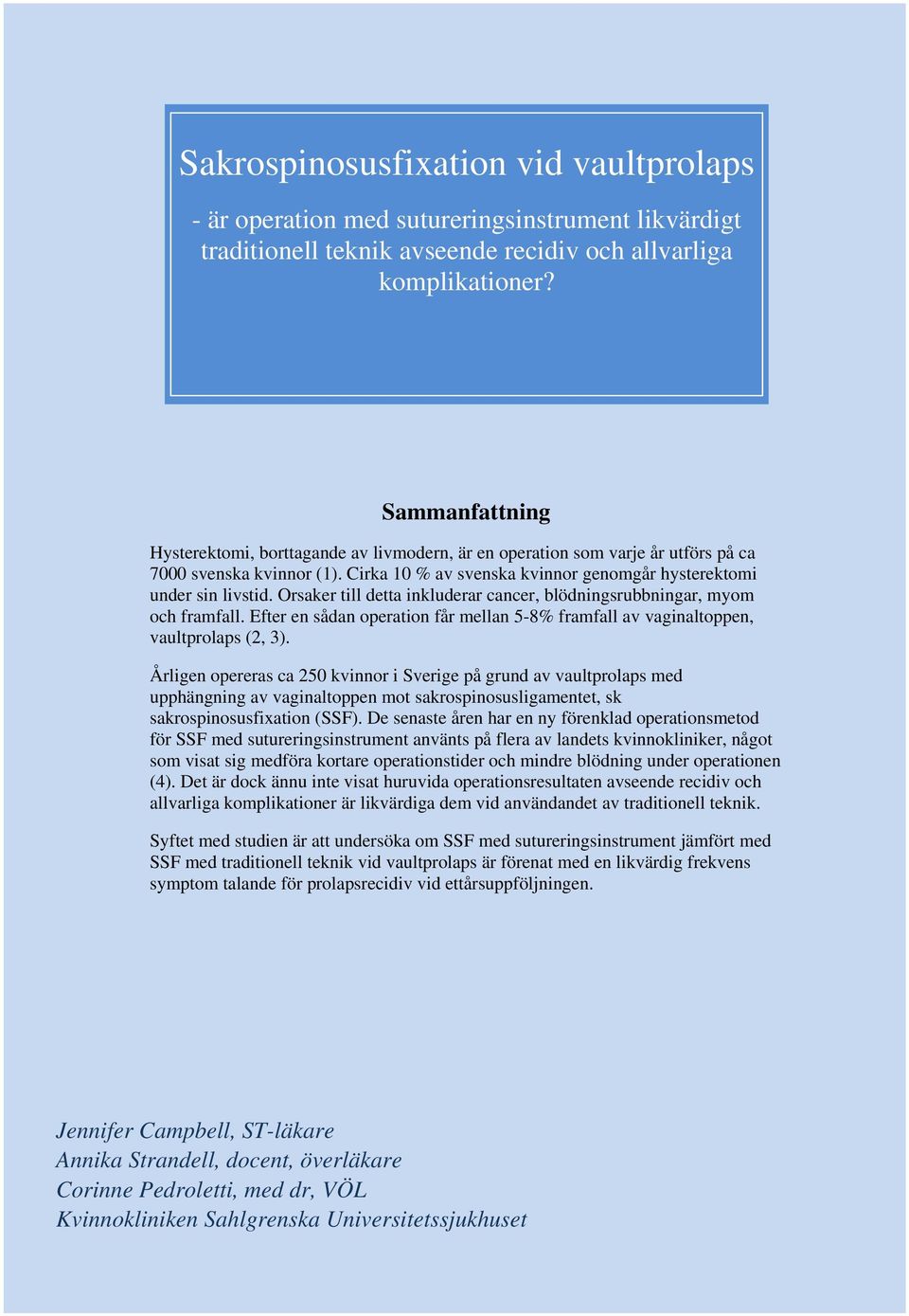 Orsaker till detta inkluderar cancer, blödningsrubbningar, myom och framfall. Efter en sådan operation får mellan 5-8% framfall av vaginaltoppen, vaultprolaps (2, 3).