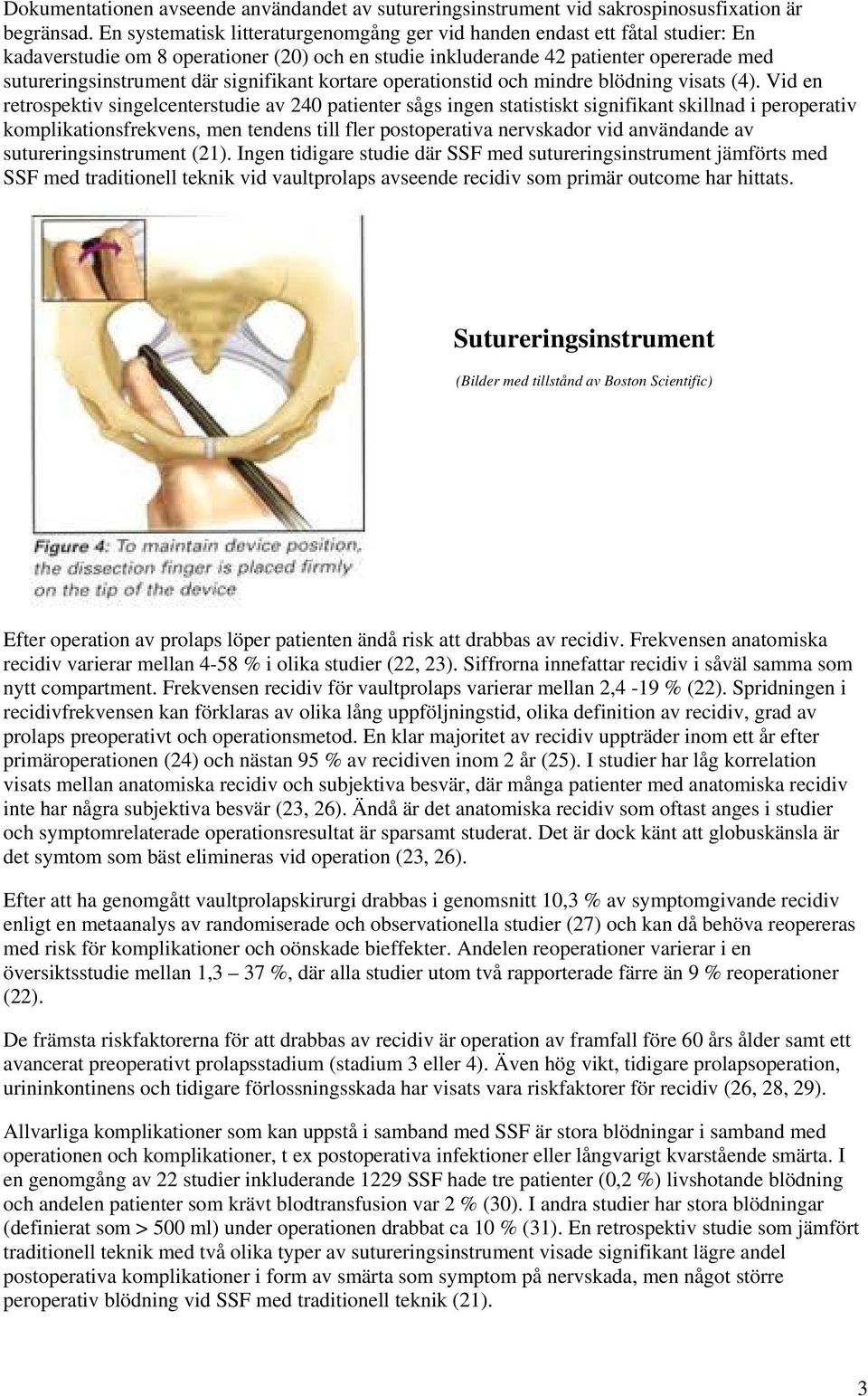 signifikant kortare operationstid och mindre blödning visats (4).