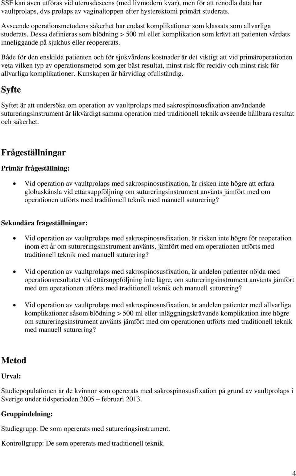 Dessa definieras som blödning > 500 ml eller komplikation som krävt att patienten vårdats inneliggande på sjukhus eller reopererats.