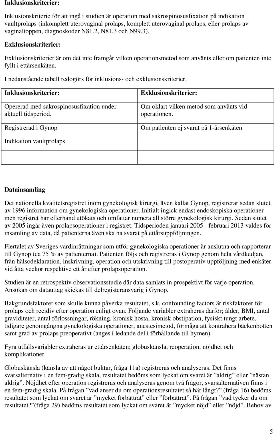 Exklusionskriterier: Exklusionskriterier är om det inte framgår vilken operationsmetod som använts eller om patienten inte fyllt i ettårsenkäten.