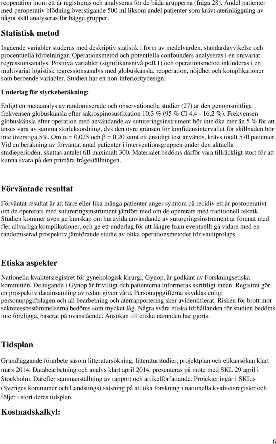 Statistisk metod Ingående variabler studeras med deskriptiv statistik i form av medelvärden, standardavvikelse och procentuella fördelningar.