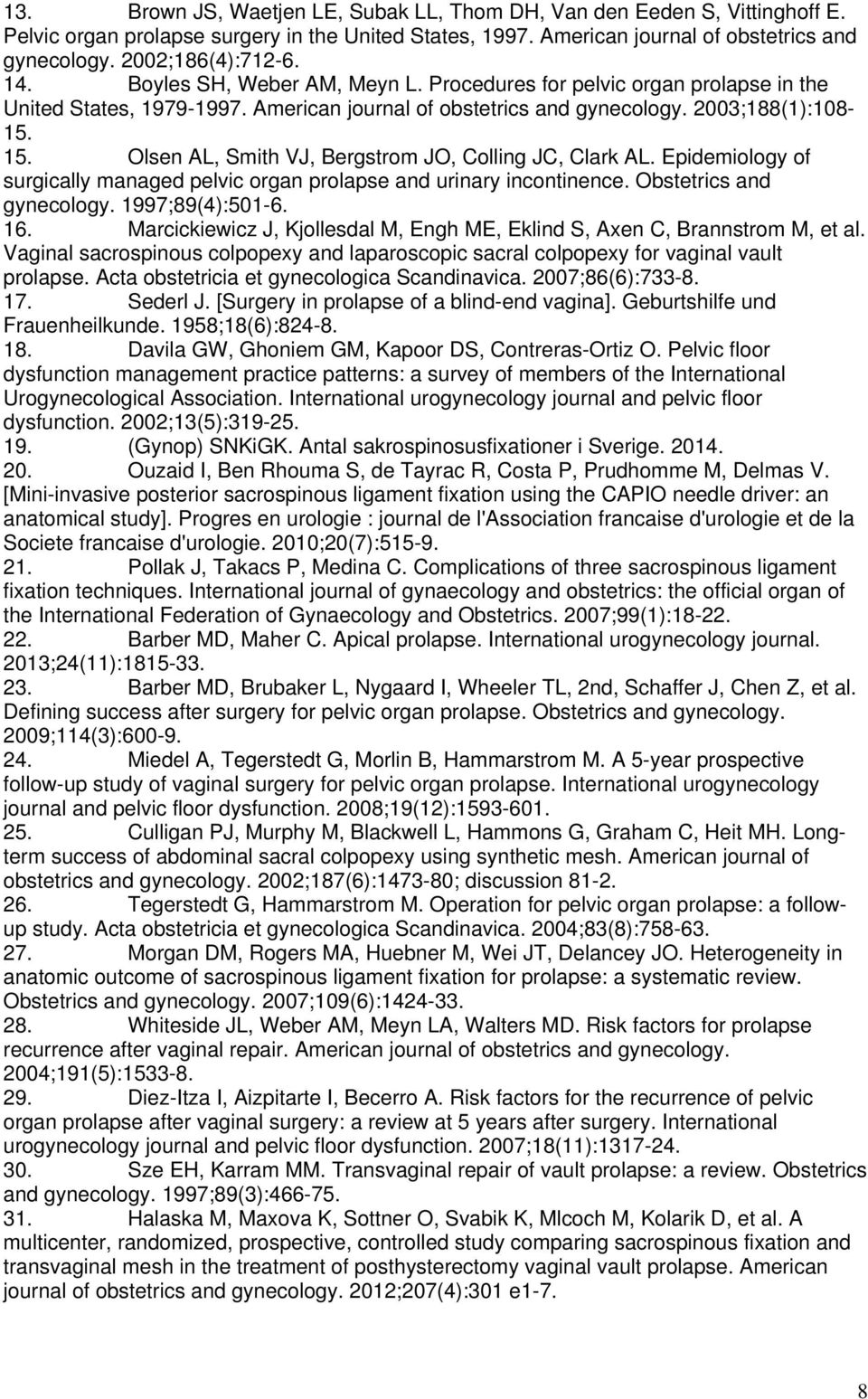 Olsen AL, Smith VJ, Bergstrom JO, Colling JC, Clark AL. Epidemiology of surgically managed pelvic organ prolapse and urinary incontinence. Obstetrics and gynecology. 1997;89(4):501-6. 16.