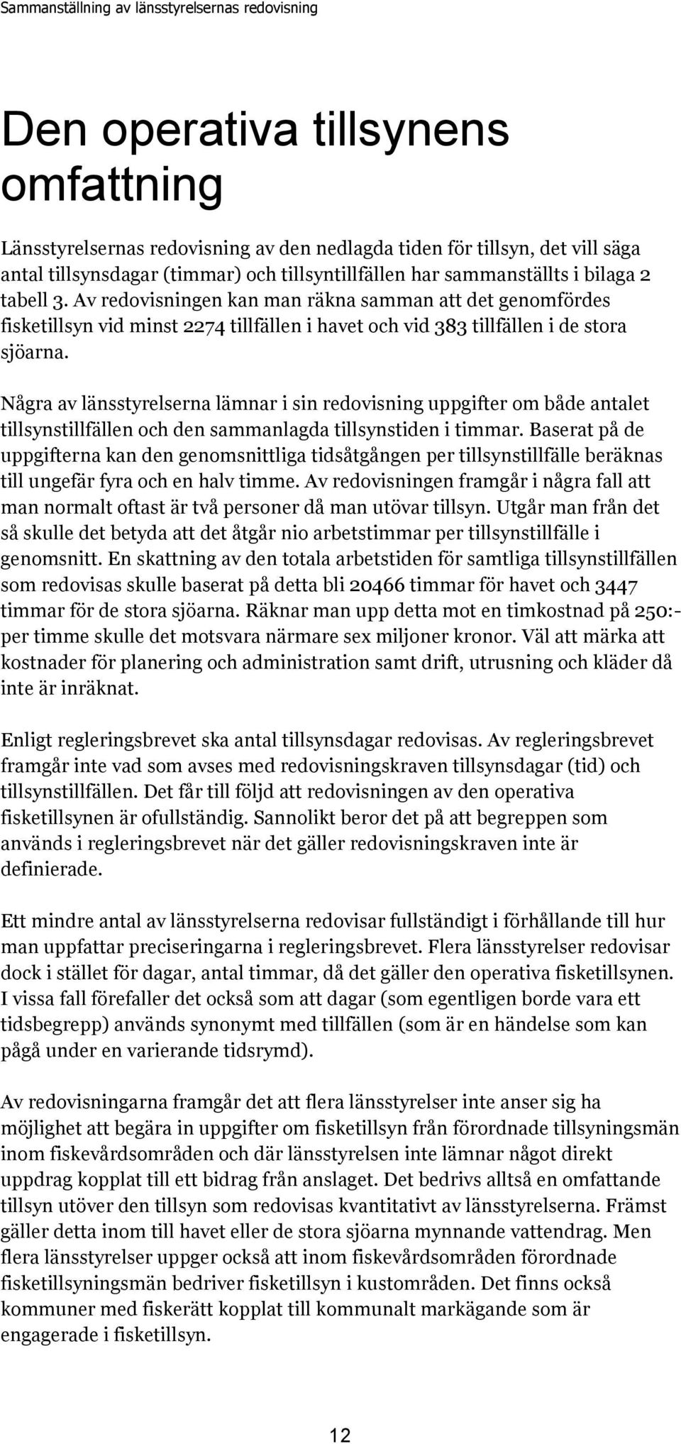 Några av länsstyrelserna lämnar i sin redovisning uppgifter om både antalet och den sammanlagda tillsynstiden i timmar.