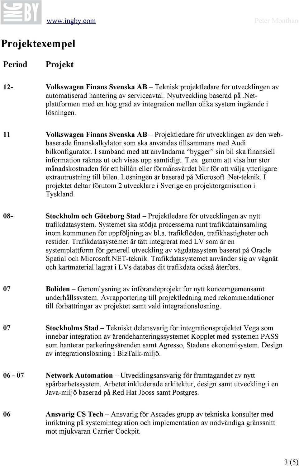 11 Volkswagen Finans Svenska AB Projektledare för utvecklingen av den webbaserade finanskalkylator som ska användas tillsammans med Audi bilkonfigurator.