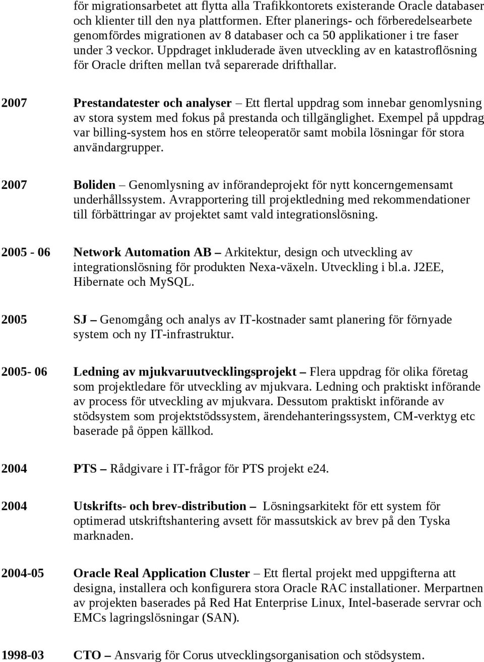 Uppdraget inkluderade även utveckling av en katastroflösning för Oracle driften mellan två separerade drifthallar.