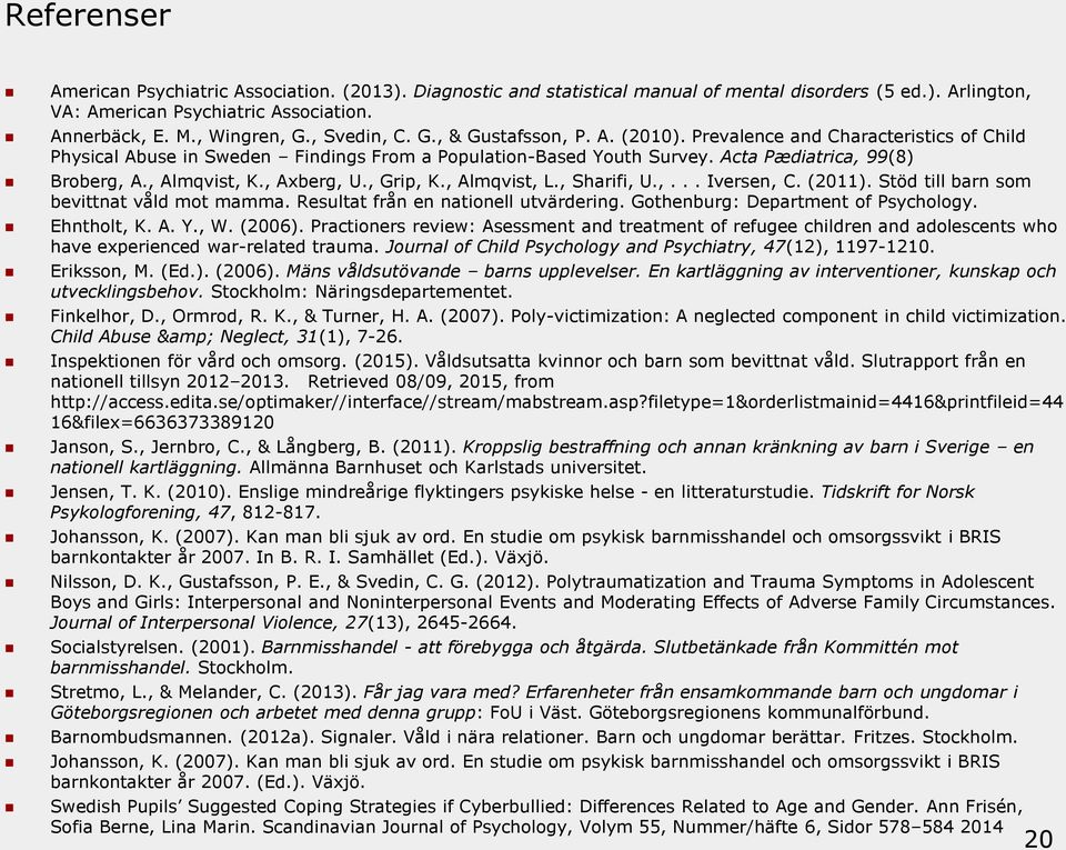 , Almqvist, K., Axberg, U., Grip, K., Almqvist, L., Sharifi, U.,... Iversen, C. (2011). Stöd till barn som bevittnat våld mot mamma. Resultat från en nationell utvärdering.