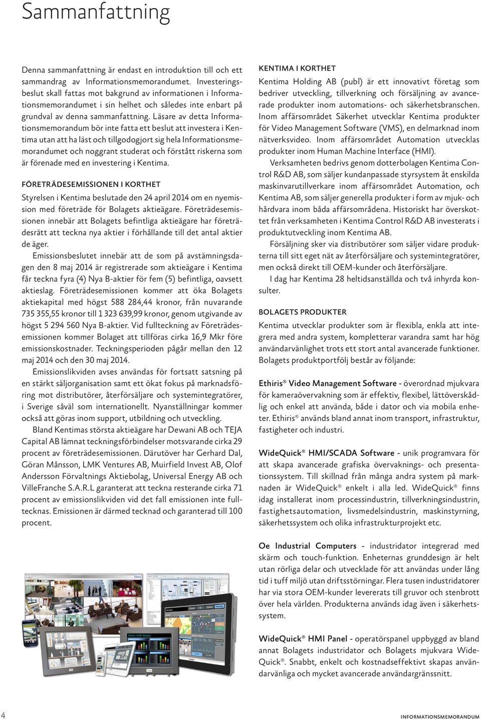 Läsare av detta Informationsmemorandum bör inte fatta ett beslut att investera i Kentima utan att ha läst och tillgodogjort sig hela Informationsmemorandumet och noggrant studerat och förstått