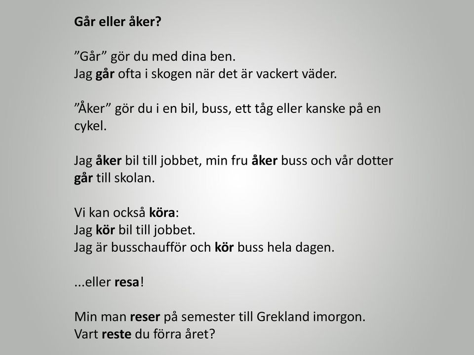 Jag åker bil till jobbet, min fru åker buss och vår dotter går till skolan.