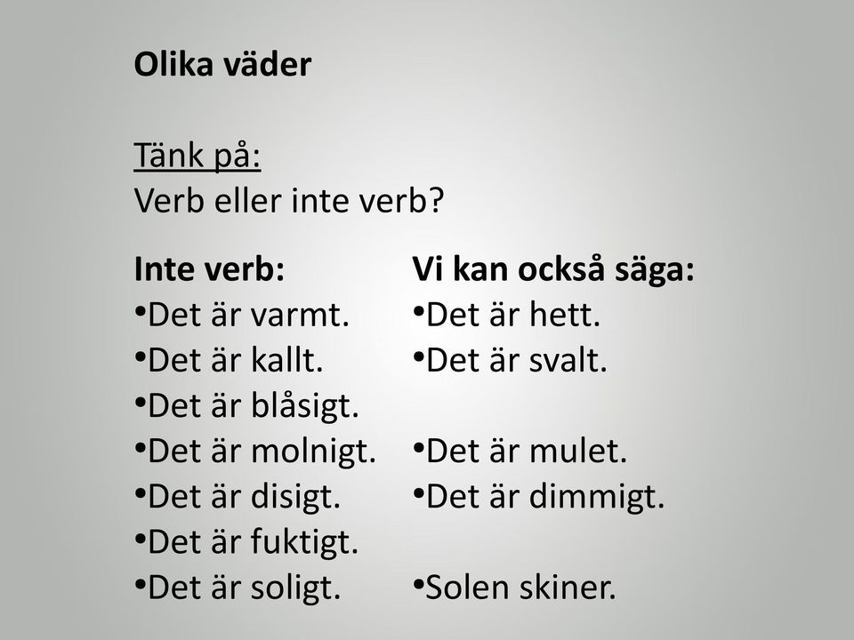 Det är molnigt. Det är disigt. Det är fuktigt. Det är soligt.