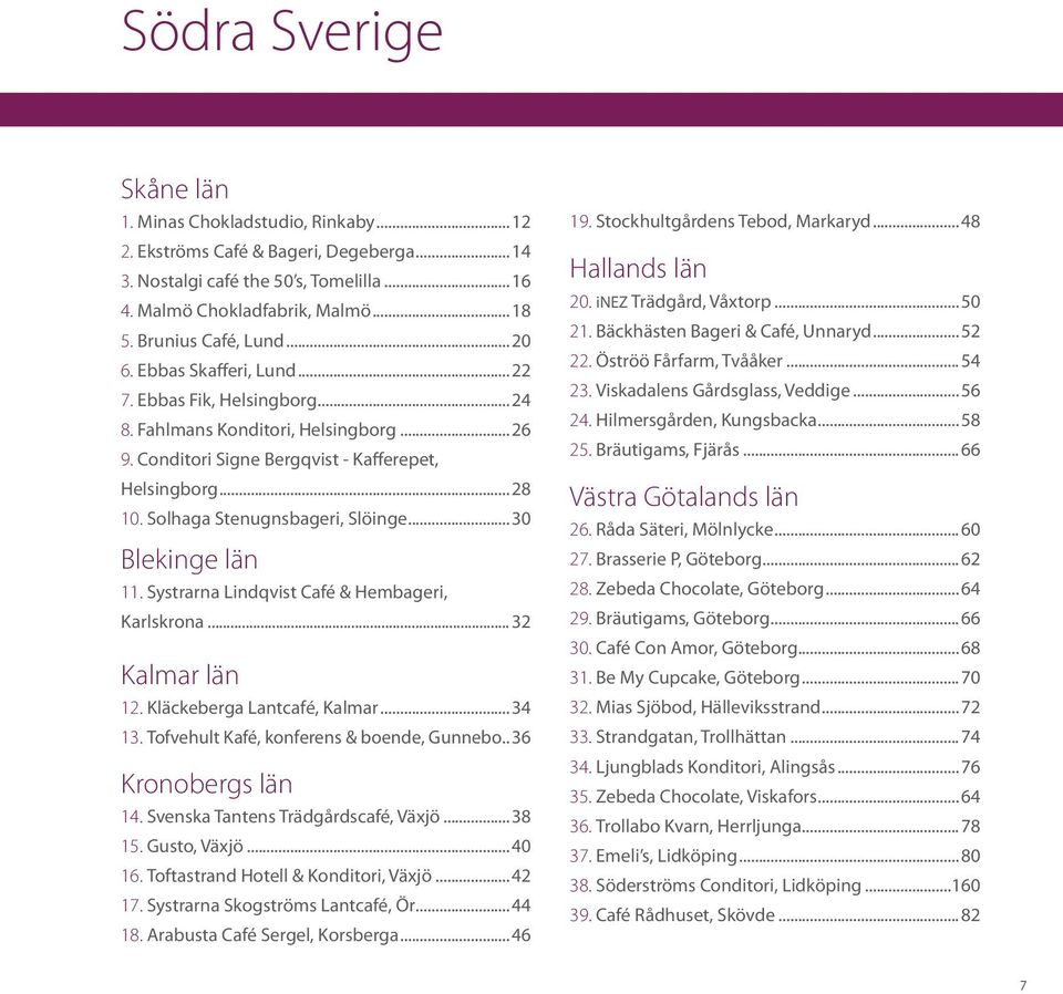 Solhaga Stenugnsbageri, Slöinge...30 Blekinge län 11. Systrarna Lindqvist Café & Hembageri, Karlskrona... 32 Kalmar län 12. Kläckeberga Lantcafé, Kalmar...34 13.