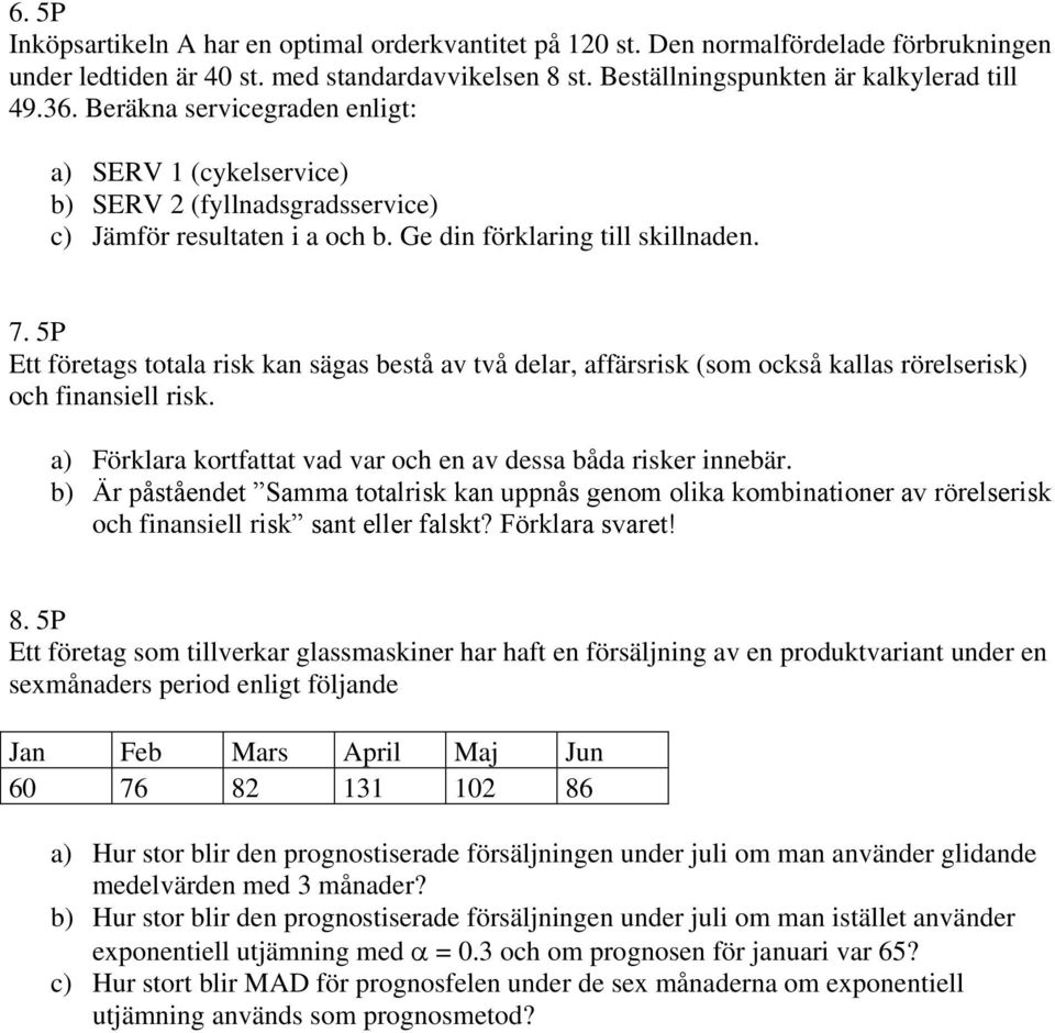 5P Ett företags totala risk kan sägas bestå av två delar, affärsrisk (som också kallas rörelserisk) och finansiell risk. a) Förklara kortfattat vad var och en av dessa båda risker innebär.