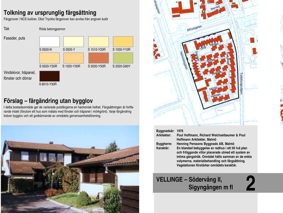 S 2020-G80Y S 8010-Y30R I detta bostadsområde ger de varierade putsfärgerna en harmonisk helhet. Färgsättningen är fortfarande intakt (förutom ett hus som målats med fönster och träpanel i mörkgrönt).